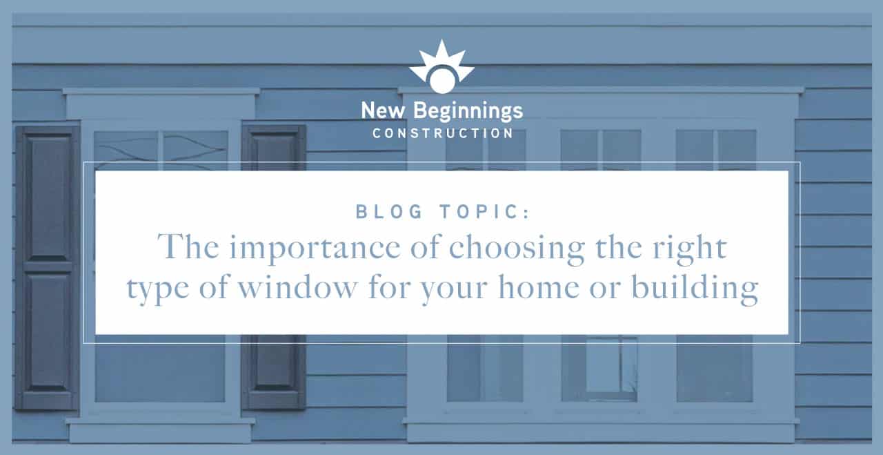 The Importance of Choosing the Right Windows for Your Home - New ...