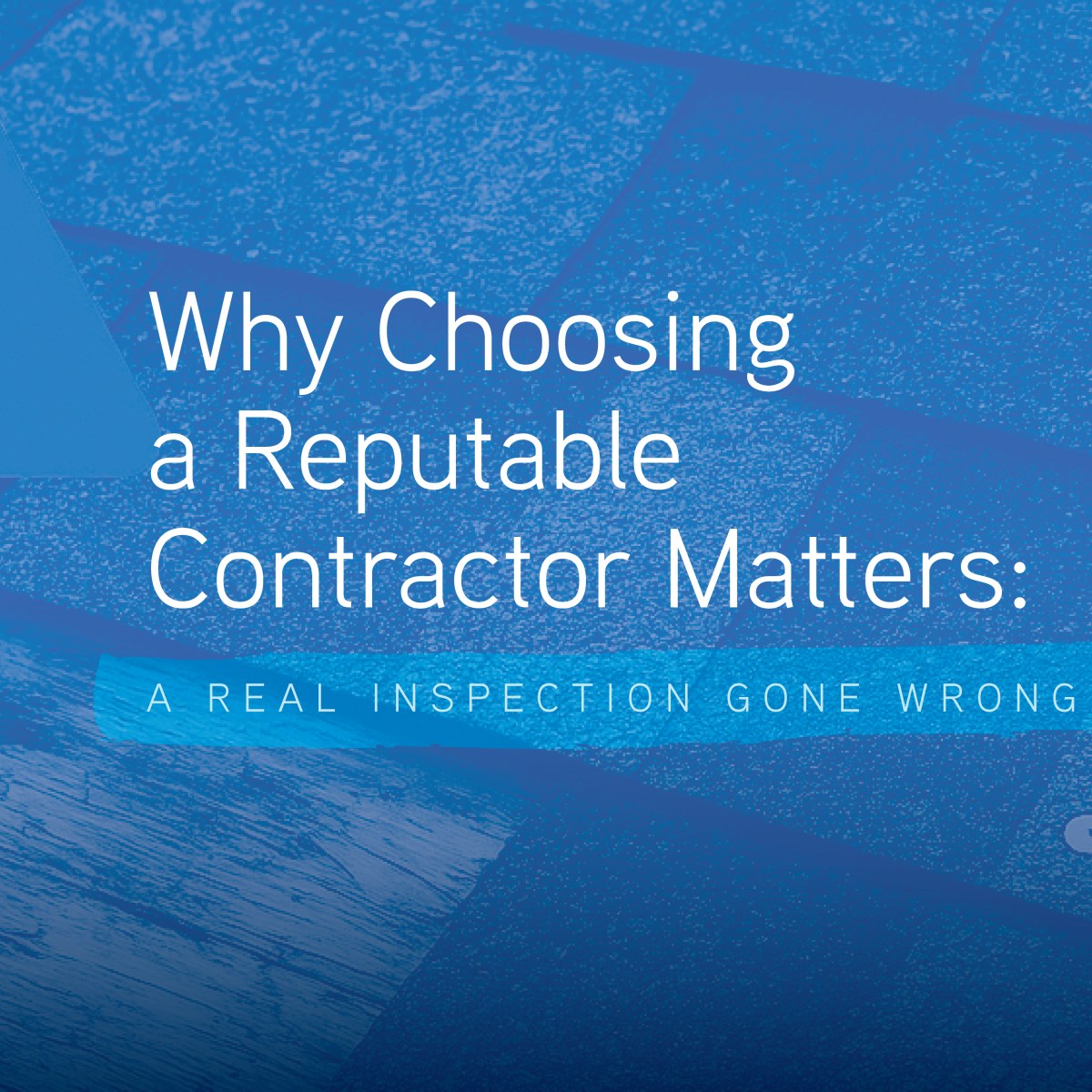 Why Choosing a Reputable Contractor Matters: A Real Inspection Gone Wrong