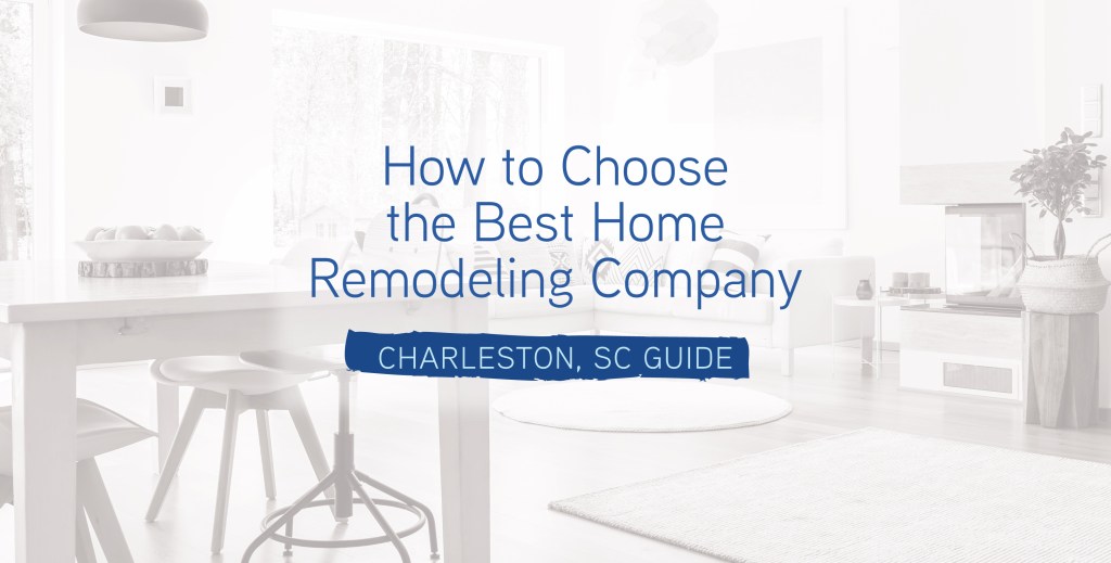 How to Choose 
the Best Home Remodeling Company 